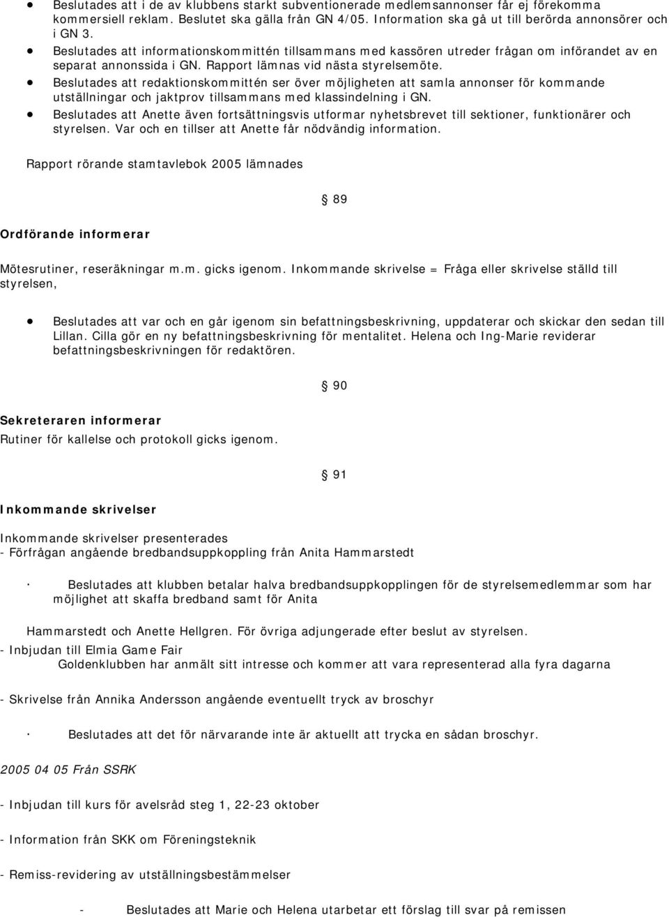 Beslutades att redaktionskommittén ser över möjligheten att samla annonser för kommande utställningar och jaktprov tillsammans med klassindelning i GN.