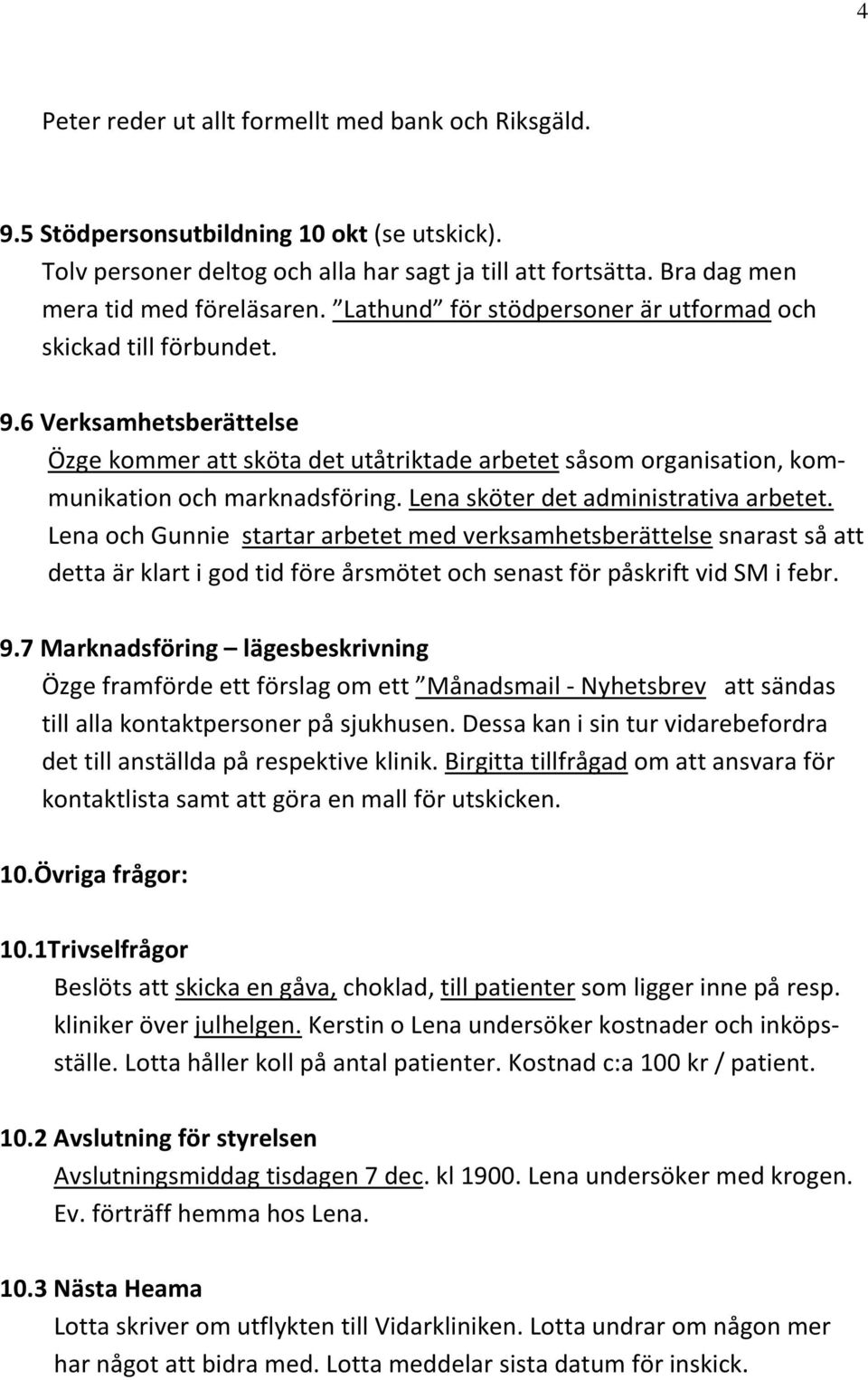 Lena sköter det administrativa arbetet. Lena och Gunnie startar arbetet med verksamhetsberättelse snarast så att detta är klart i god tid före årsmötet och senast för påskrift vid SM i febr. 9.