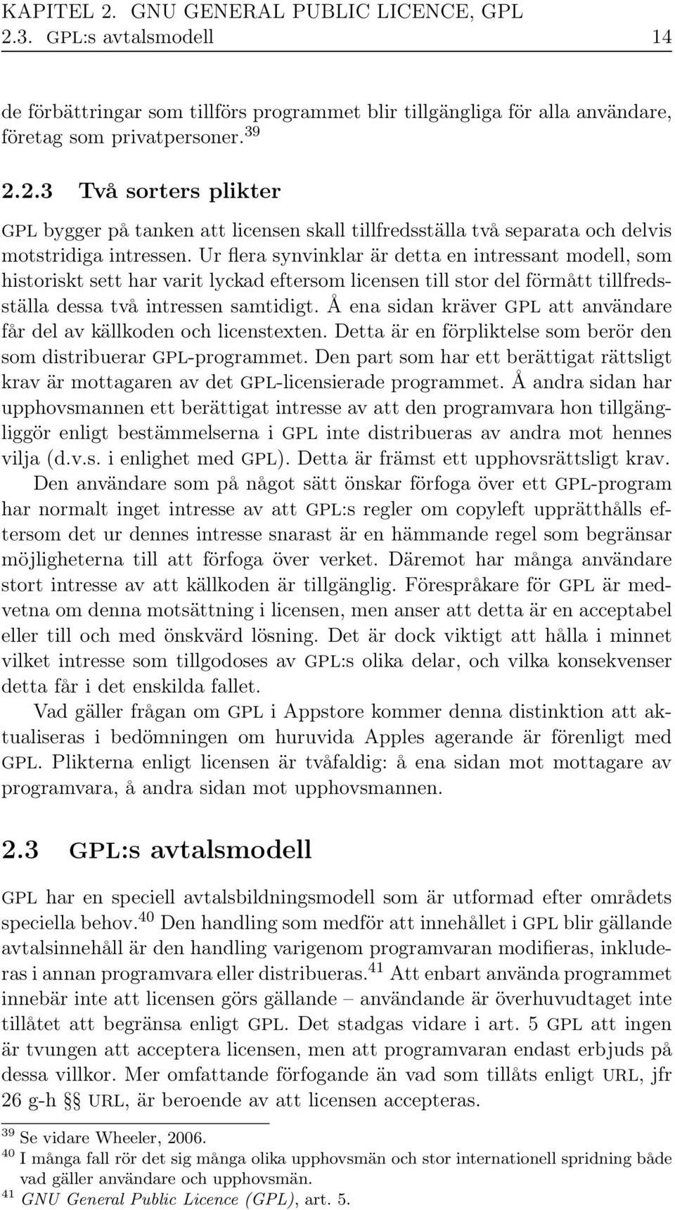 Å ena sidan kräver GPL att användare får del av källkoden och licenstexten. Detta är en förpliktelse som berör den som distribuerar GPL-programmet.