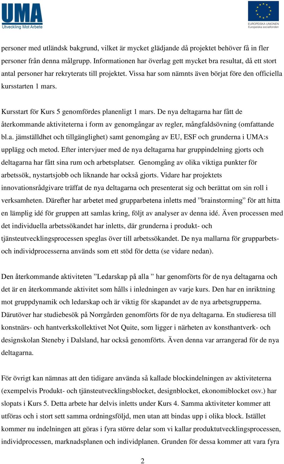 Kursstart för Kurs 5 genomfördes planenligt 1 mars. De nya deltagarna har fått de återkommande aktiviteterna i form av genomgångar av regler, mångfaldsövning (omfattande bl.a. jämställdhet och tillgänglighet) samt genomgång av EU, ESF och grunderna i UMA:s upplägg och metod.