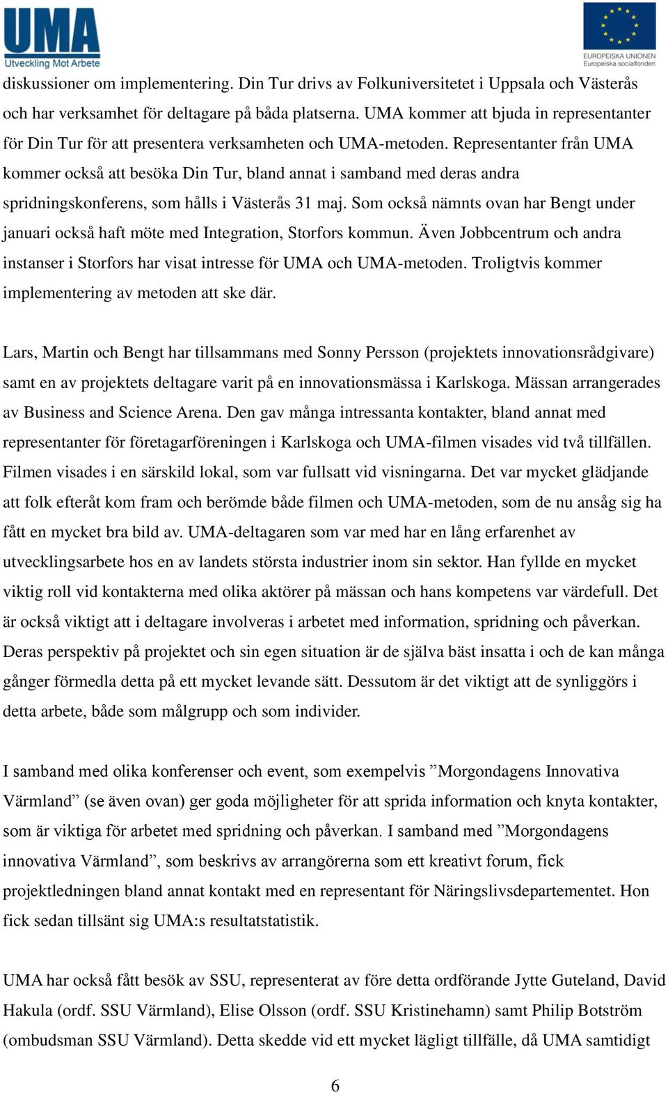 Representanter från UMA kommer också att besöka Din Tur, bland annat i samband med deras andra spridningskonferens, som hålls i Västerås 31 maj.