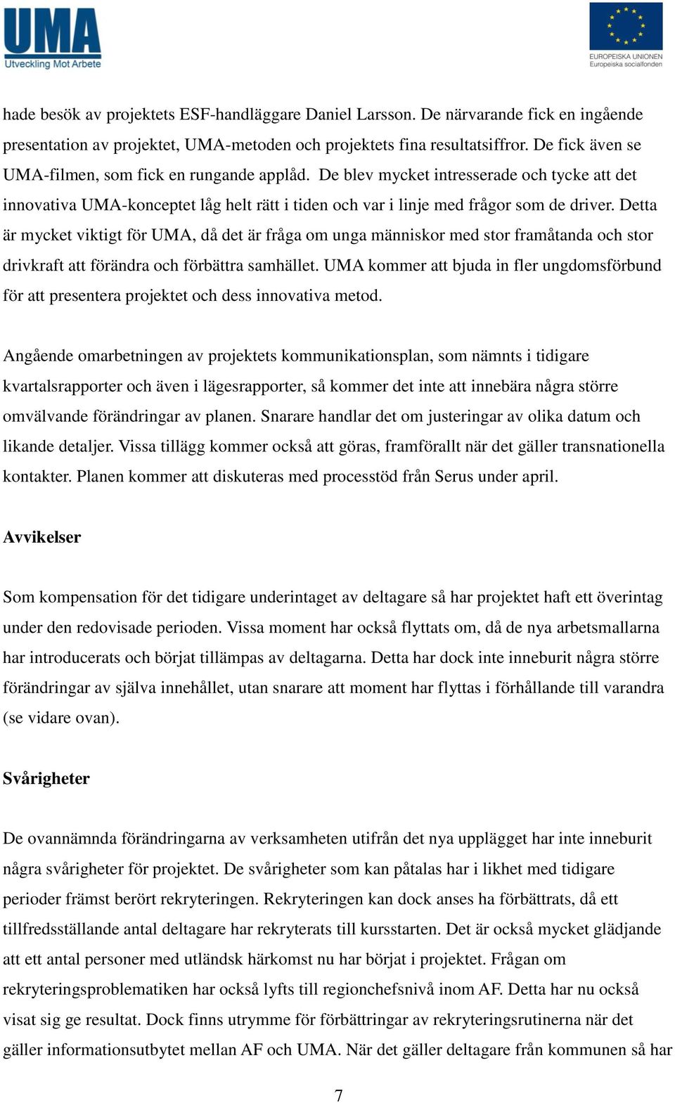 Detta är mycket viktigt för UMA, då det är fråga om unga människor med stor framåtanda och stor drivkraft att förändra och förbättra samhället.