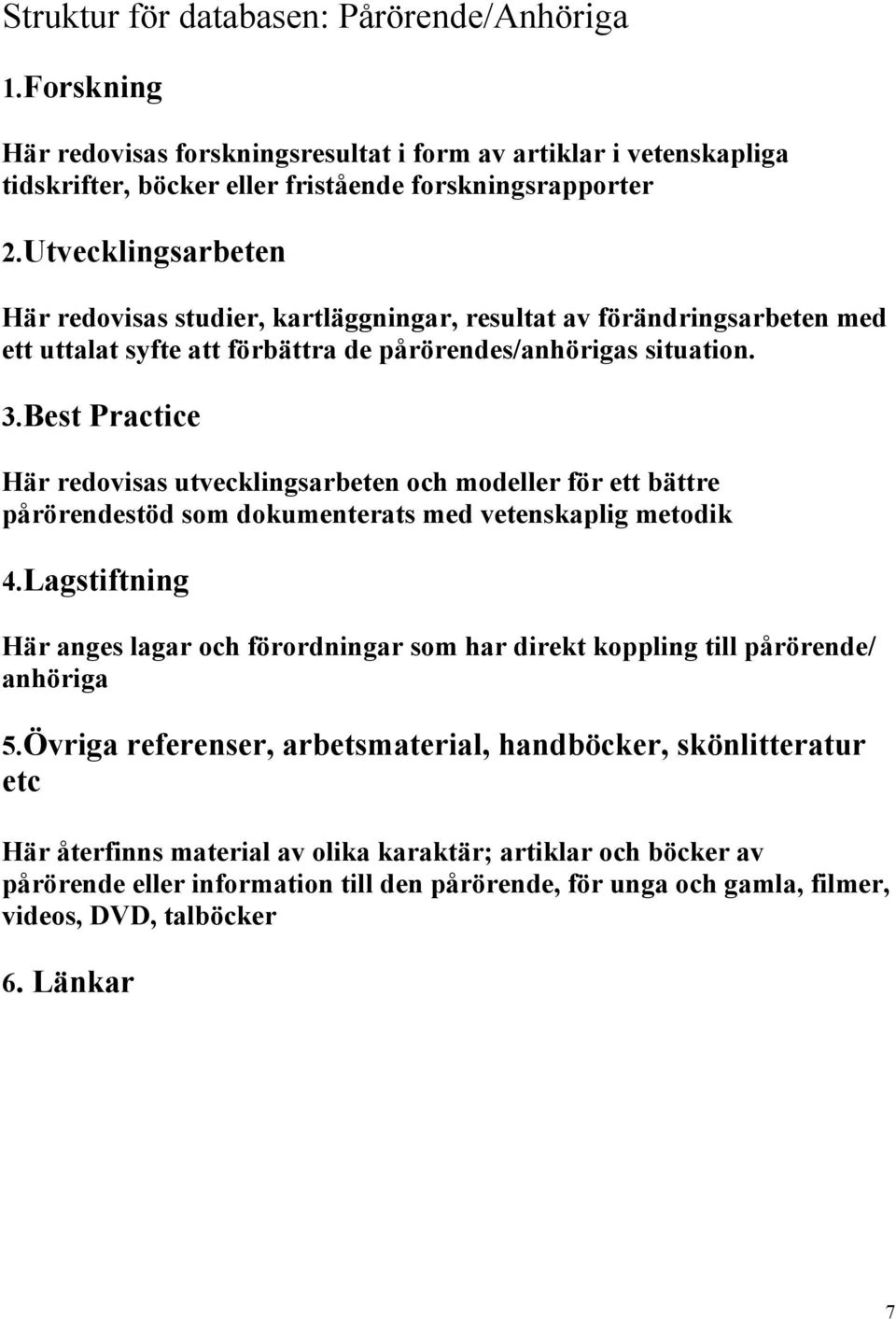 Best Practice Här redovisas utvecklingsarbeten och modeller för ett bättre pårörendestöd som dokumenterats med vetenskaplig metodik 4.