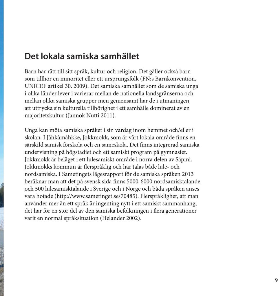kulturella tillhörighet i ett samhälle dominerat av en majoritetskultur (Jannok Nutti 2011). Unga kan möta samiska språket i sin vardag inom hemmet och/eller i skolan.
