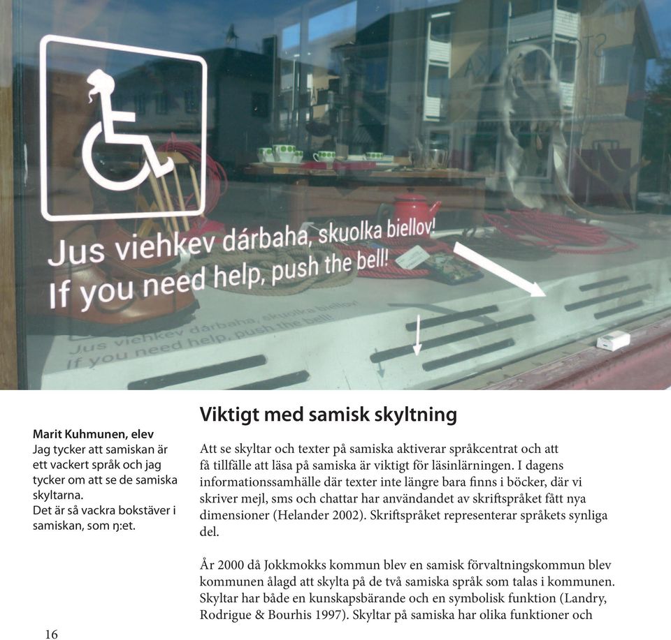 I dagens informationssamhälle där texter inte längre bara finns i böcker, där vi skriver mejl, sms och chattar har användandet av skriftspråket fått nya dimensioner (Helander 2002).