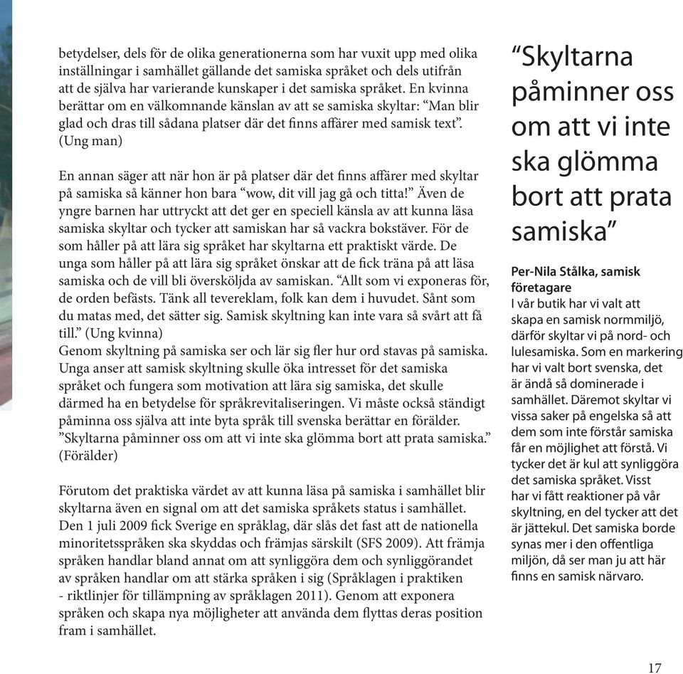 (Ung man) En annan säger att när hon är på platser där det finns affärer med skyltar på samiska så känner hon bara wow, dit vill jag gå och titta!