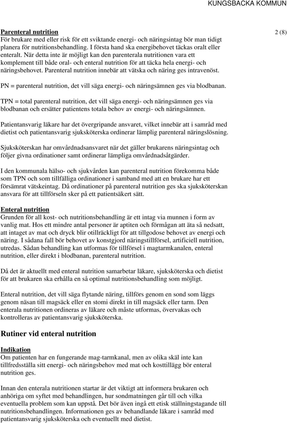 Parenteral nutrition innebär att vätska och näring ges intravenöst. 2 (8) PN = parenteral nutrition, det vill säga energi- och näringsämnen ges via blodbanan.