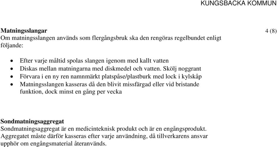 Skölj noggrant Förvara i en ny ren namnmärkt platspåse/plastburk med lock i kylskåp Matningsslangen kasseras då den blivit missfärgad eller vid bristande