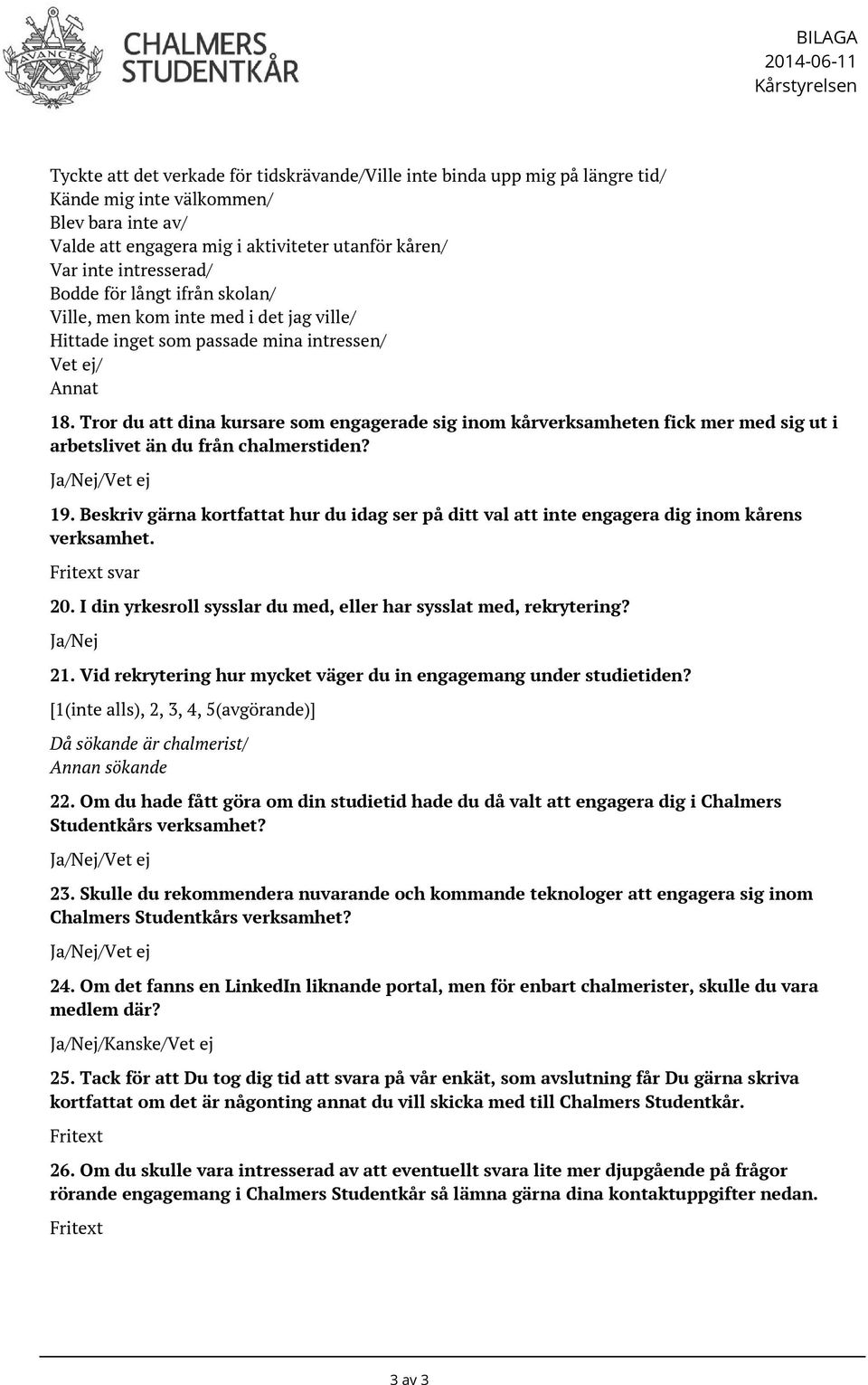 Tror du att dina kursare som engagerade sig inom kårverksamheten fick mer med sig ut i arbetslivet än du från chalmerstiden? Ja/Nej/Vet ej 19.