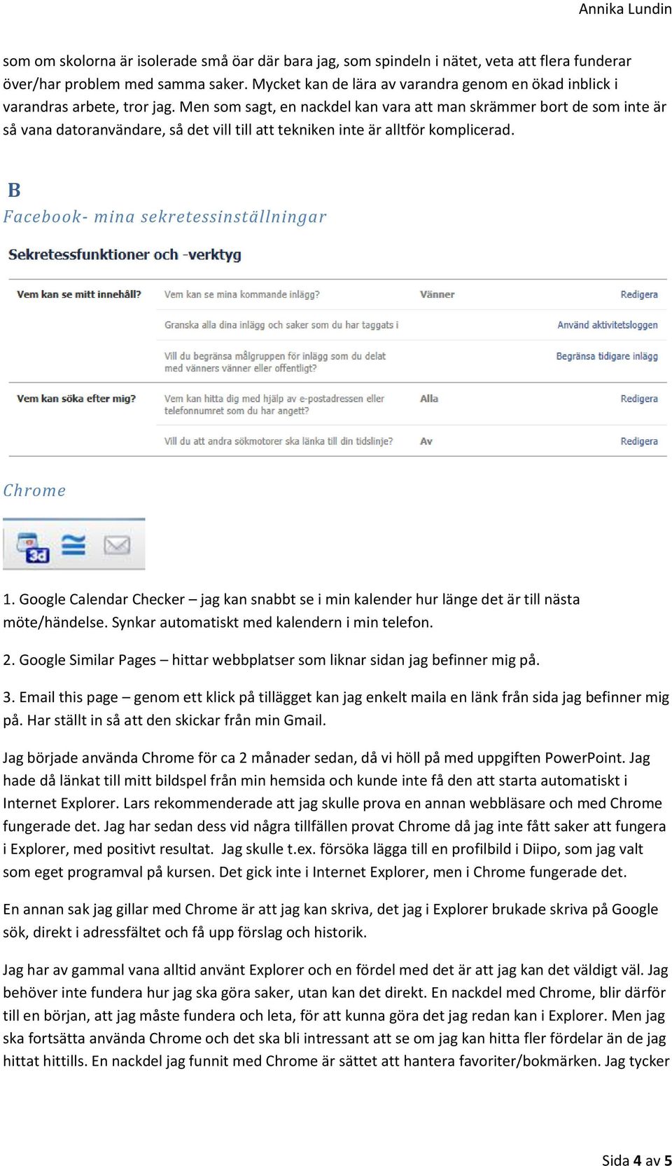 Men som sagt, en nackdel kan vara att man skrämmer bort de som inte är så vana datoranvändare, så det vill till att tekniken inte är alltför komplicerad.