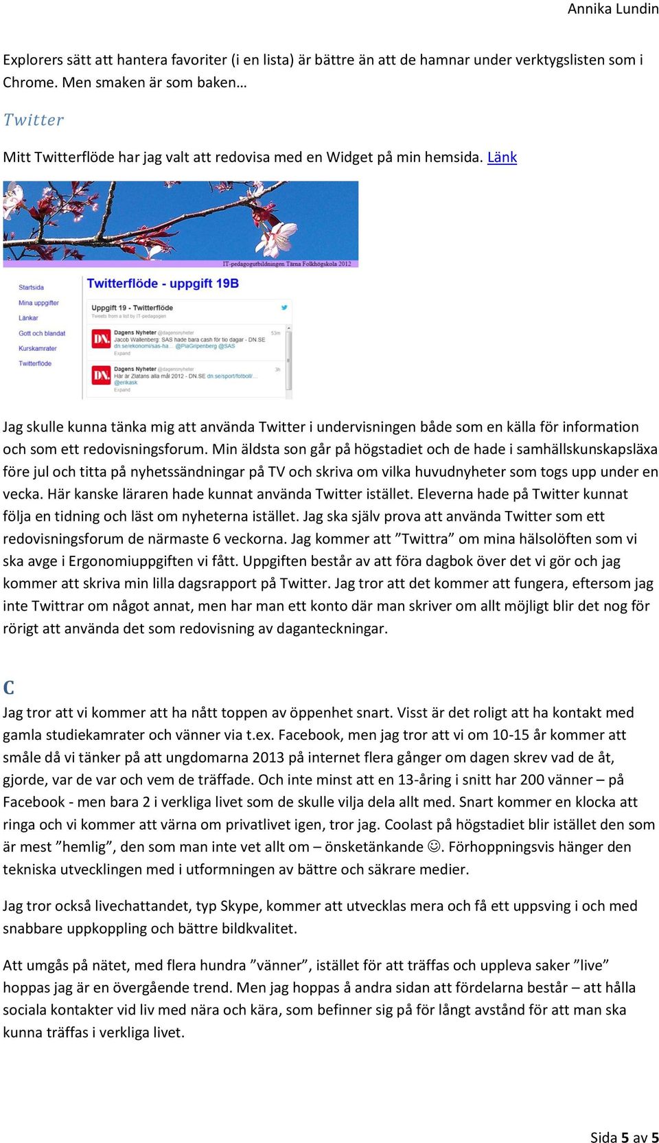 Länk C Egna tankar Jag skulle kunna tänka mig att använda Twitter i undervisningen både som en källa för information och som ett redovisningsforum.