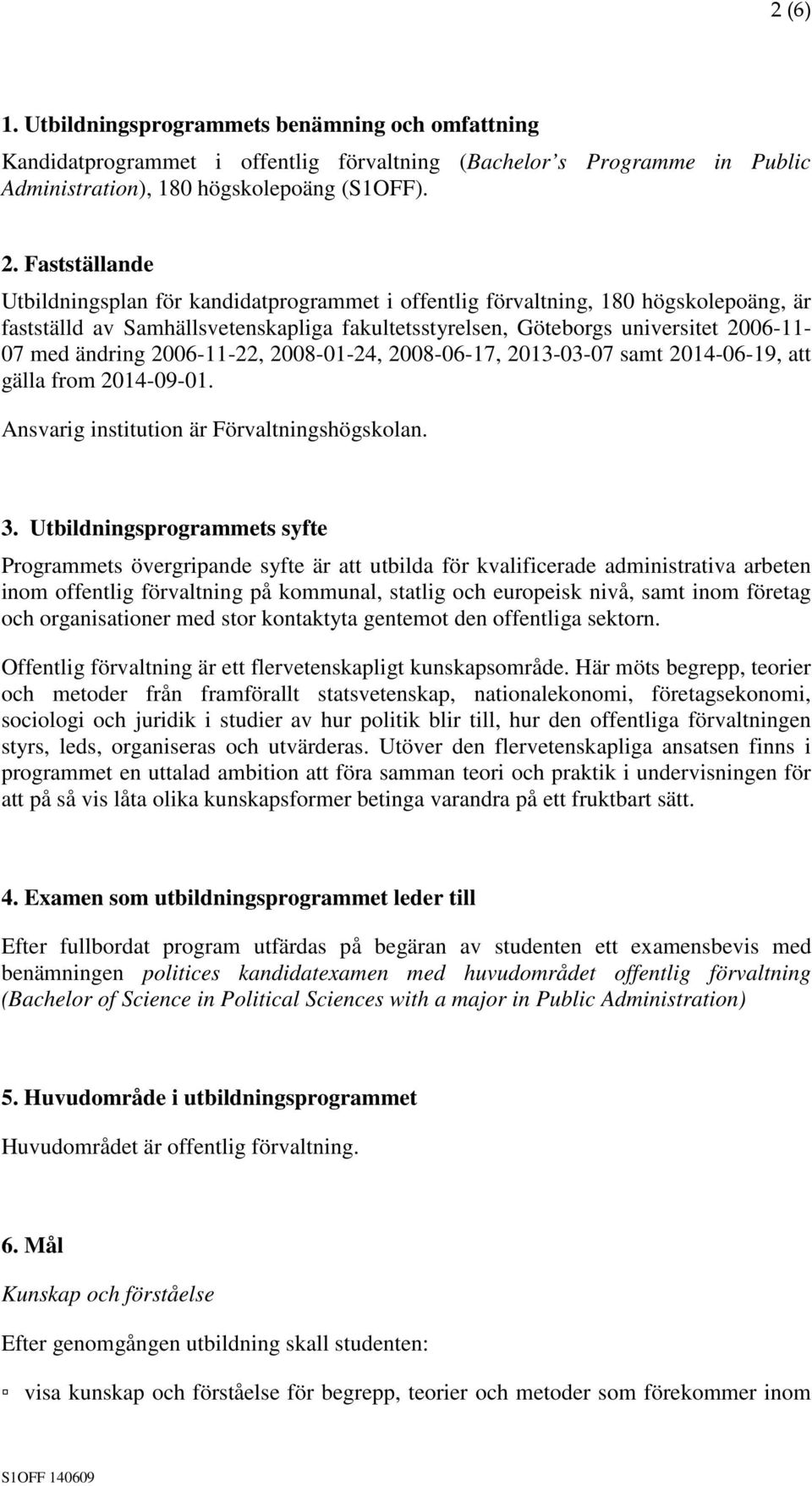 ändring 2006-11-22, 2008-01-24, 2008-06-17, 2013-03-07 samt 2014-06-19, att gälla from 2014-09-01. Ansvarig institution är Förvaltningshögskolan. 3.