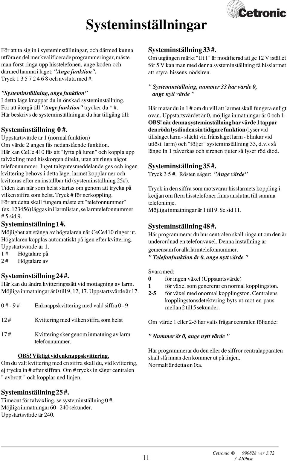 För att återgå till "Ange funktion" trycker du * #. Här beskrivs de systeminställningar du har tillgång till: Systeminställning 0 #.