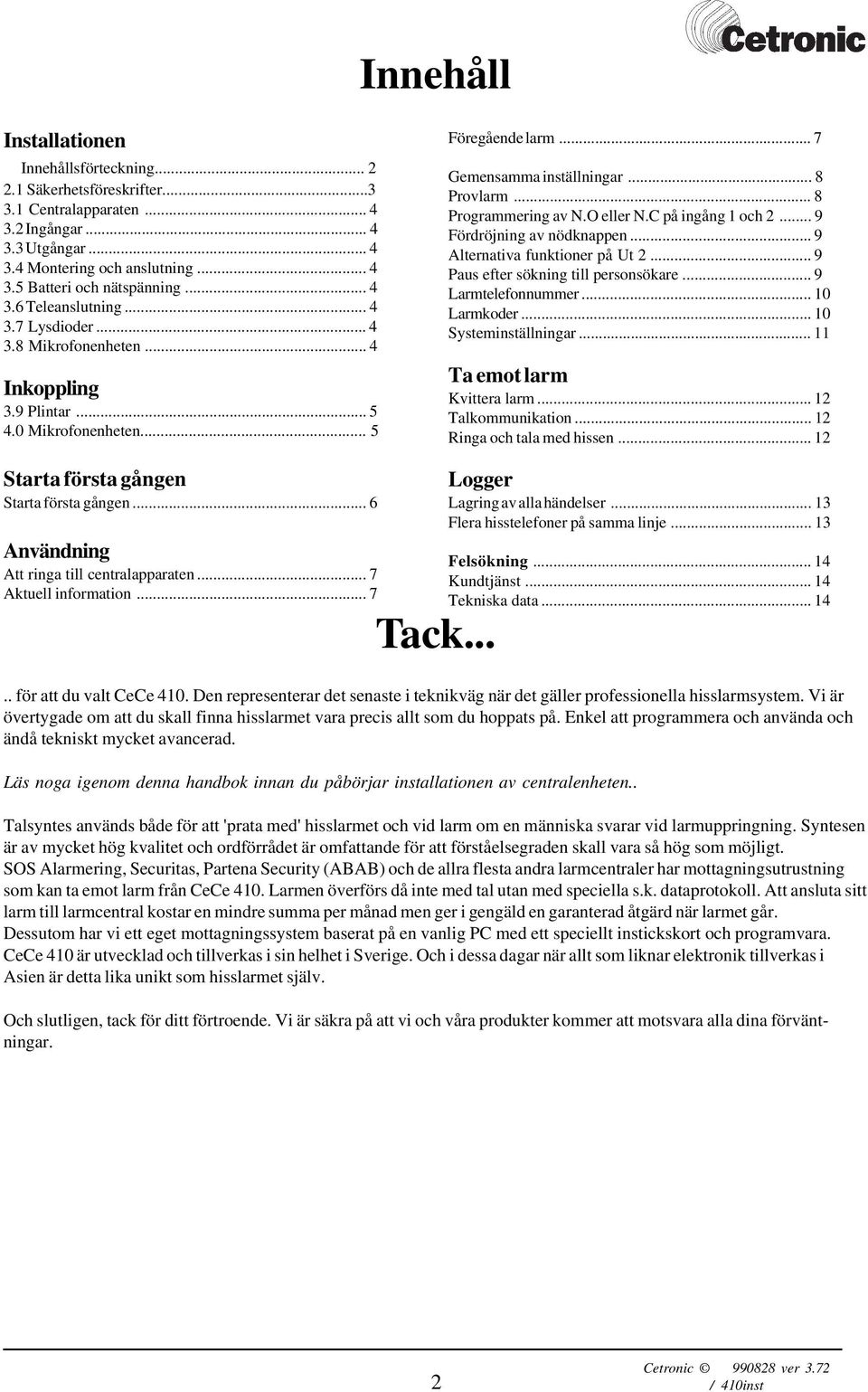 .. 8 Programmering av N.O eller N.C på ingång 1 och 2... 9 Fördröjning av nödknappen... 9 Alternativa funktioner på Ut 2... 9 Paus efter sökning till personsökare... 9 Larmtelefonnummer... 10 Larmkoder.
