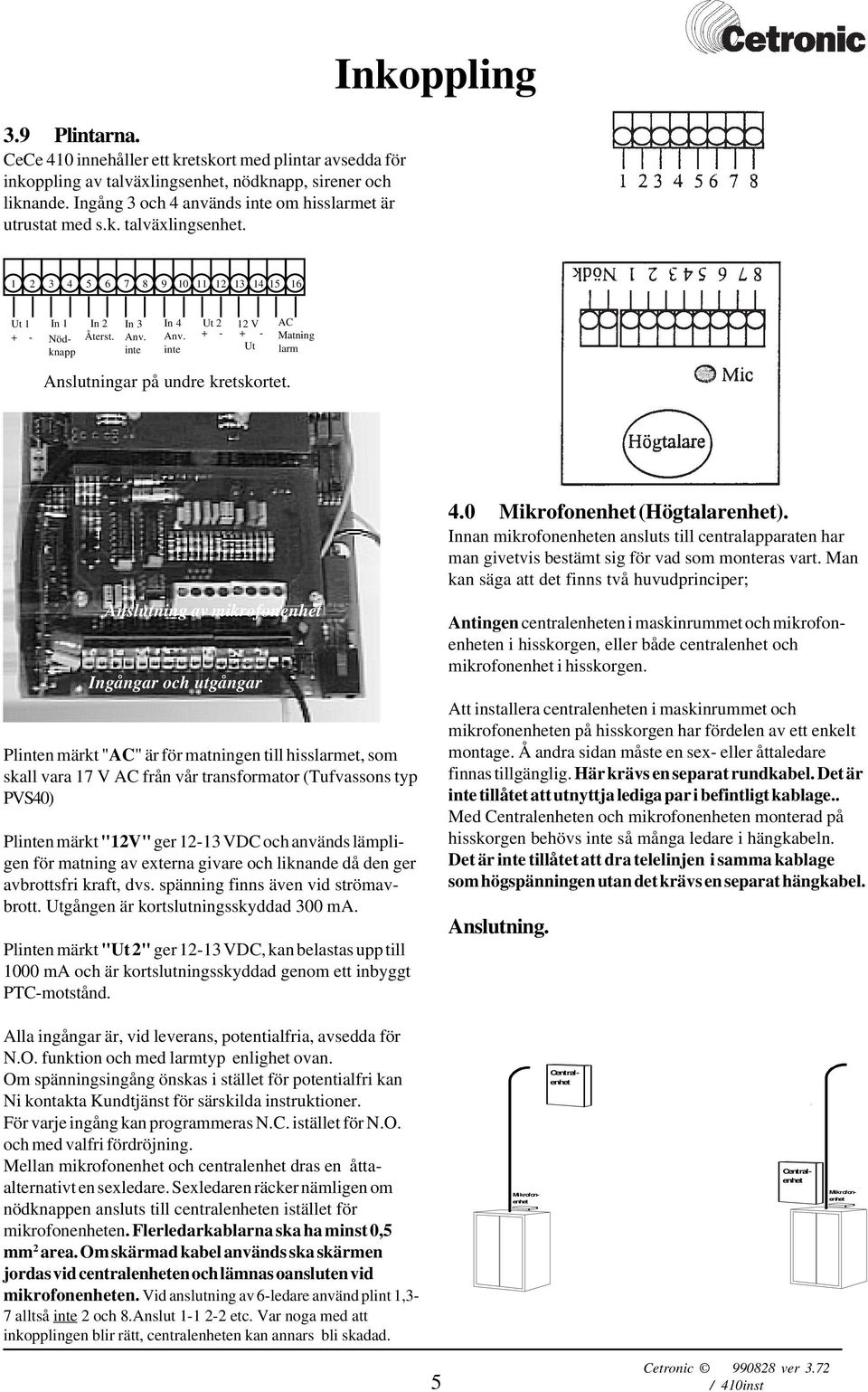 Anslutning av mikrofonenhet Ingångar och utgångar Plinten märkt "AC" är för matningen till hisslarmet, som skall vara 17 V AC från vår transformator (Tufvassons typ PVS40) Plinten märkt "12V" ger