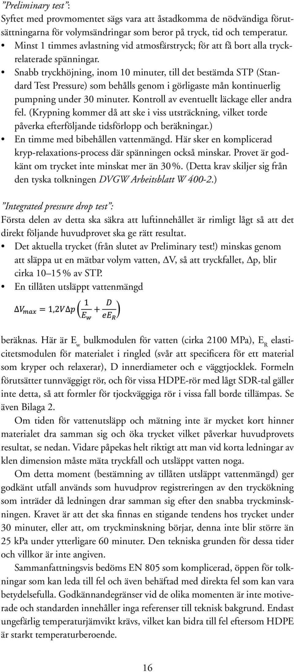 Snabb tryckhöjning, inom 10 minuter, till det bestämda STP (Standard Test Pressure) som behålls genom i görligaste mån kontinuerlig pumpning under 30 minuter.
