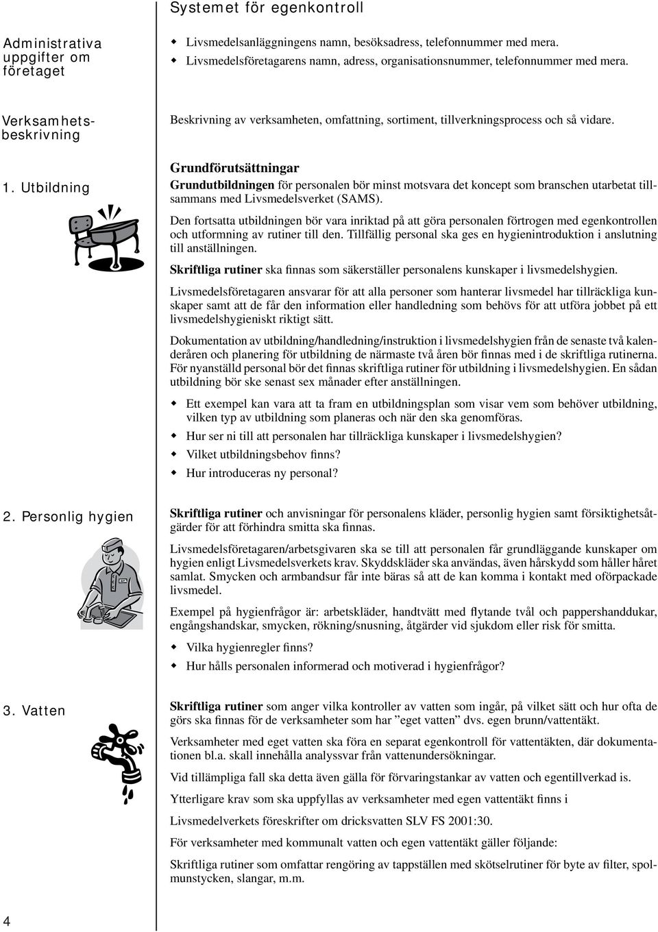 Utbildning Beskrivning av verksamheten, omfattning, sortiment, tillverkningsprocess och så vidare.