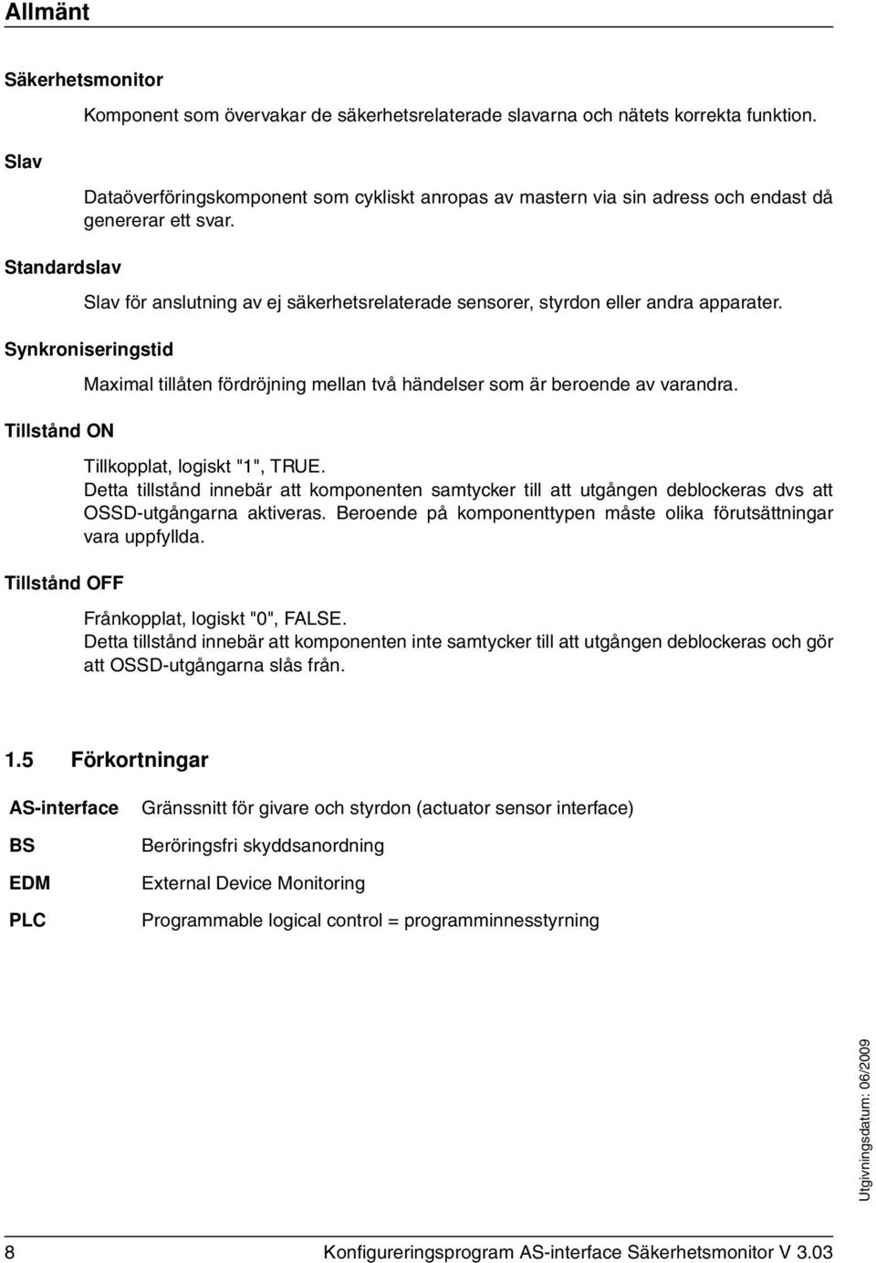 Standardslav Slav för anslutning av ej säkerhetsrelaterade sensorer, styrdon eller andra apparater. Synkroniseringstid Maximal tillåten fördröjning mellan två händelser som är beroende av varandra.