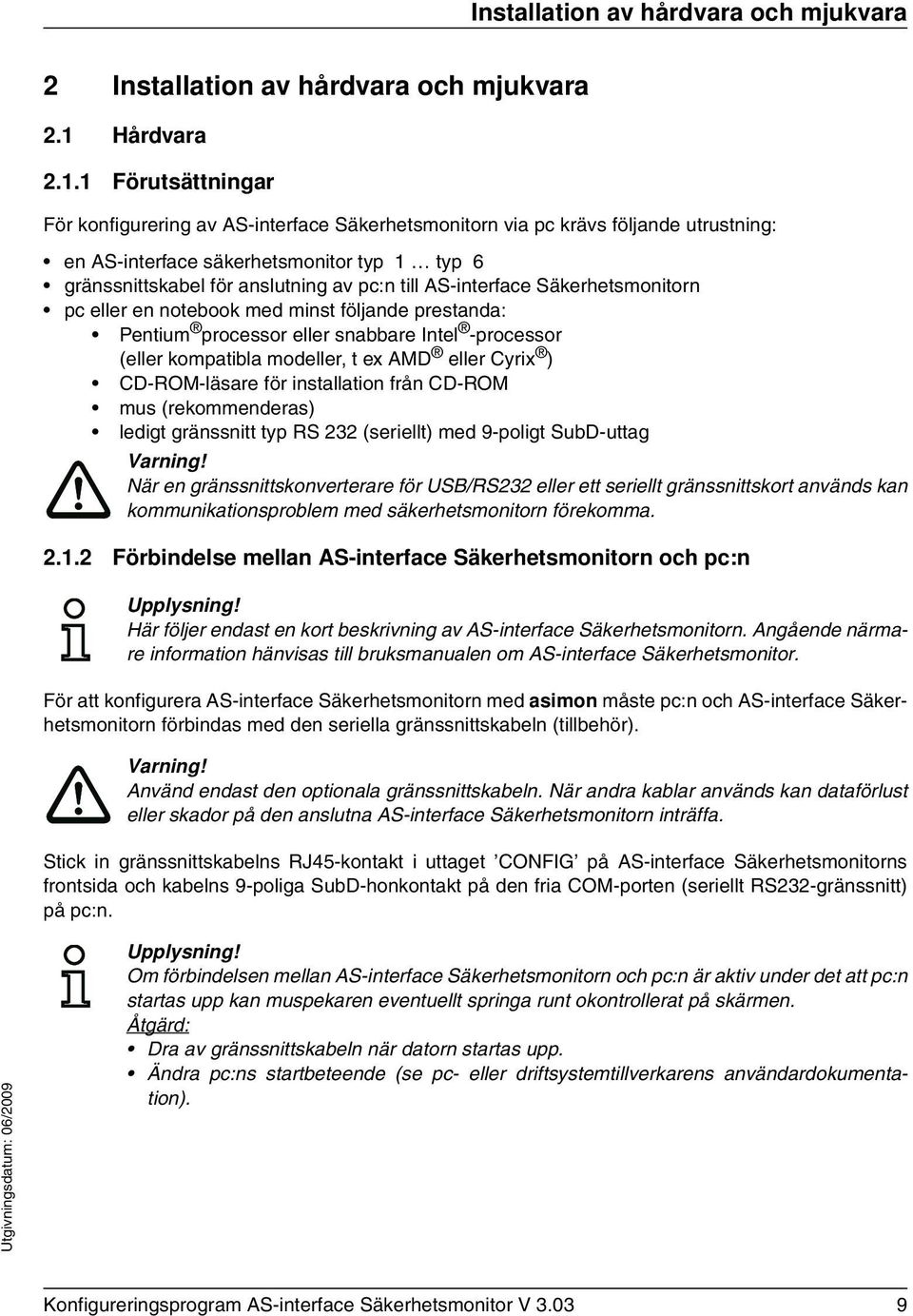 1 Förutsättningar För konfigurering av AS-interface Säkerhetsmonitorn via pc krävs följande utrustning: en AS-interface säkerhetsmonitor typ 1 typ 6 gränssnittskabel för anslutning av pc:n till