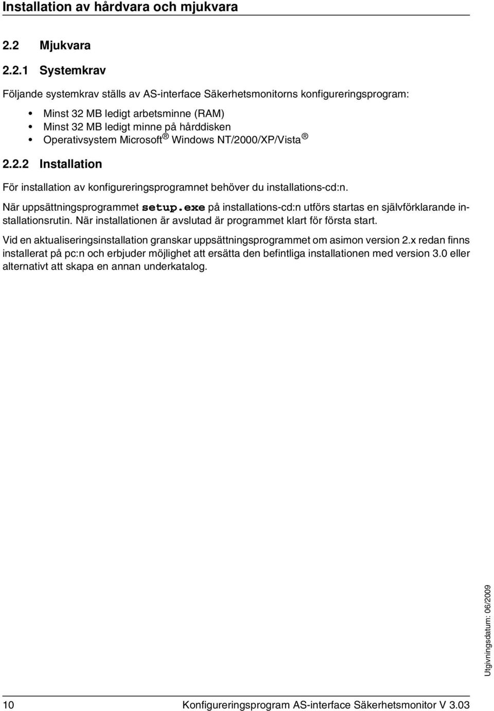 Operativsystem Microsoft Windows NT/2000/XP/Vista 2.2.2 Installation För installation av konfigureringsprogramnet behöver du installations-cd:n. När uppsättningsprogrammet setup.