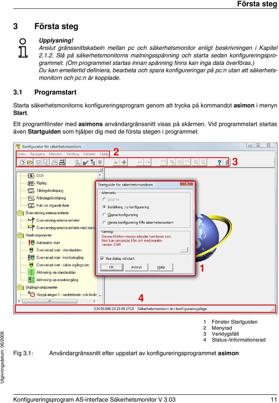 ) Du kan emellertid definiera, bearbeta och spara konfigureringar på pc:n utan att säkerhetsmonitorn och pc:n är kopplade. 3.