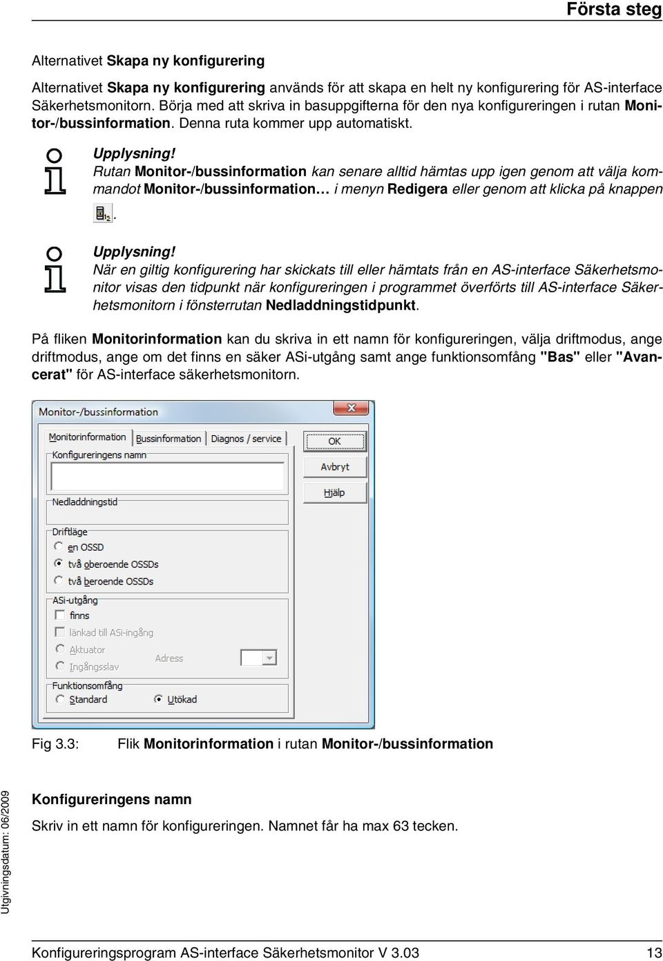 Rutan Monitor-/bussinformation kan senare alltid hämtas upp igen genom att välja kommandot Monitor-/bussinformation i menyn Redigera eller genom att klicka på knappen.