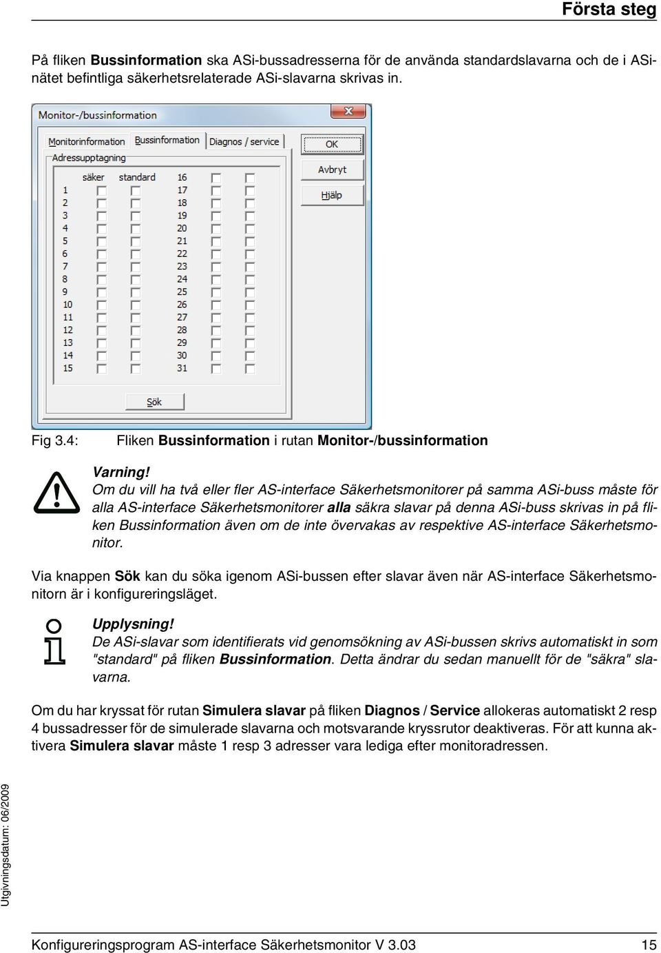 Om du vill ha två eller fler AS-interface Säkerhetsmonitorer på samma ASi-buss måste för alla AS-interface Säkerhetsmonitorer alla säkra slavar på denna ASi-buss skrivas in på fliken Bussinformation