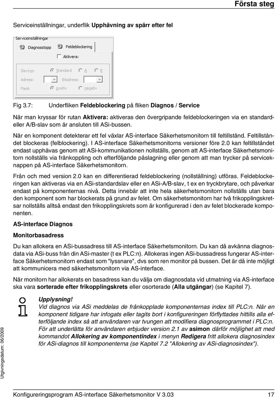 ASi-bussen. När en komponent detekterar ett fel växlar AS-interface Säkerhetsmonitorn till feltillstånd. Feltillståndet blockeras (felblockering). I AS-interface Säkerhetsmonitorns versioner före 2.