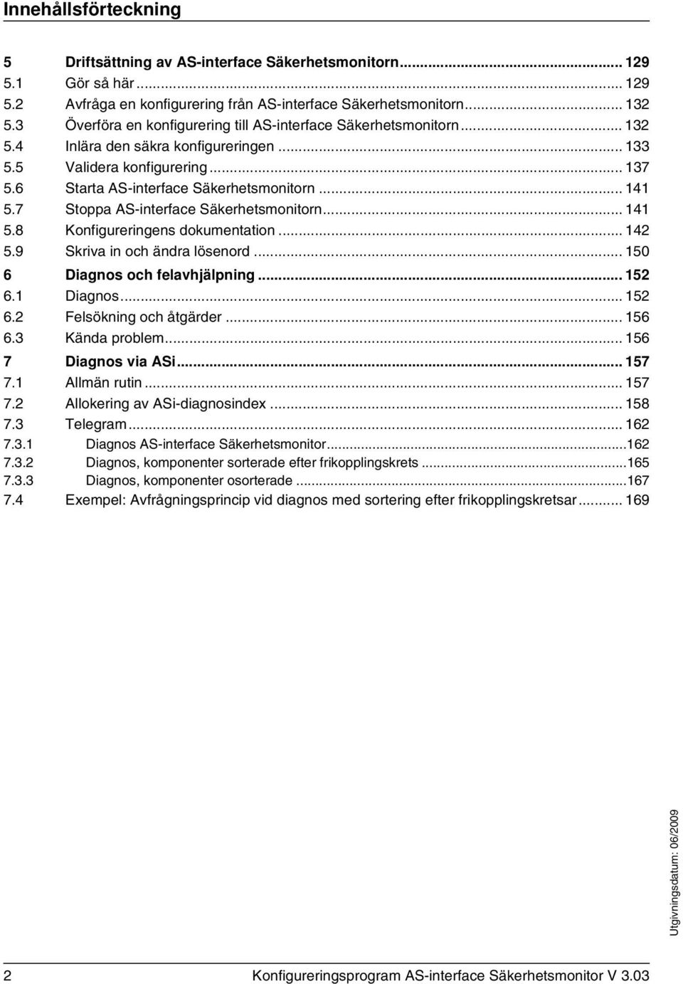 7 Stoppa AS-interface Säkerhetsmonitorn... 141 5.8 Konfigureringens dokumentation... 142 5.9 Skriva in och ändra lösenord... 150 6 Diagnos och felavhjälpning... 152 6.1 Diagnos... 152 6.2 Felsökning och åtgärder.