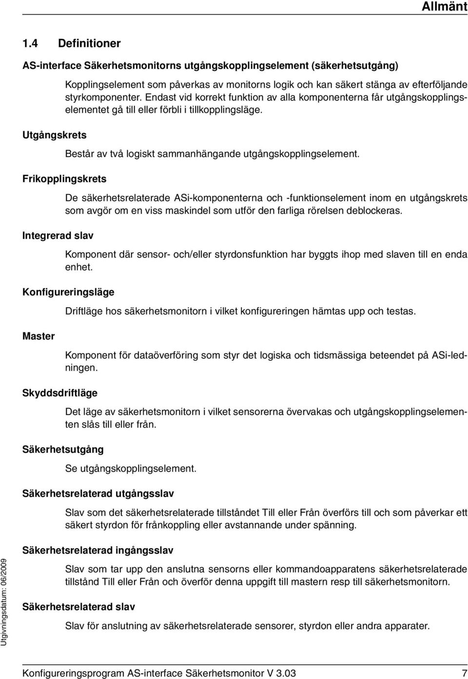 Endast vid korrekt funktion av alla komponenterna får utgångskopplingselementet gå till eller förbli i tillkopplingsläge. Utgångskrets Består av två logiskt sammanhängande utgångskopplingselement.