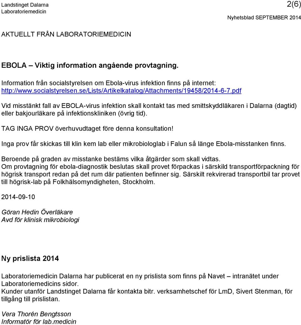 pdf Vid misstänkt fall av EBOLA-virus infektion skall kontakt tas med smittskyddläkaren i Dalarna (dagtid) eller bakjourläkare på infektionskliniken (övrig tid).