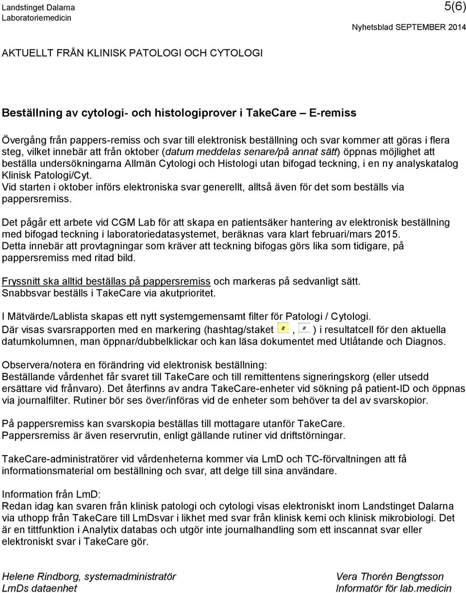 utan bifogad teckning, i en ny analyskatalog Klinisk Patologi/Cyt. Vid starten i oktober införs elektroniska svar generellt, alltså även för det som beställs via pappersremiss.