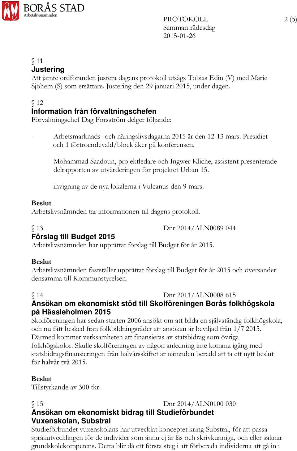 Presidiet och 1 förtroendevald/block åker på konferensen. - Mohammad Saadoun, projektledare och Ingwer Kliche, assistent presenterade delrapporten av utvärderingen för projektet Urban 15.