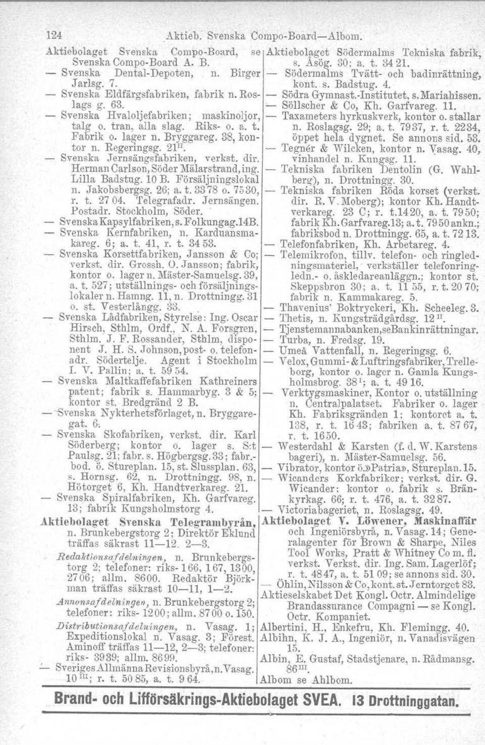 '- Söllseher & Co, Kh, Garfvareg. 11. - Svenska Hvaloljefabriken; maskinoljor, - Taxameters hyrkuskverk, kontor o. stallar talg o. tran, alla slag. Riks- o. a. t. n. Roslagsg. 29; a. t. 7937, r. t. 2234, Fabrik o.