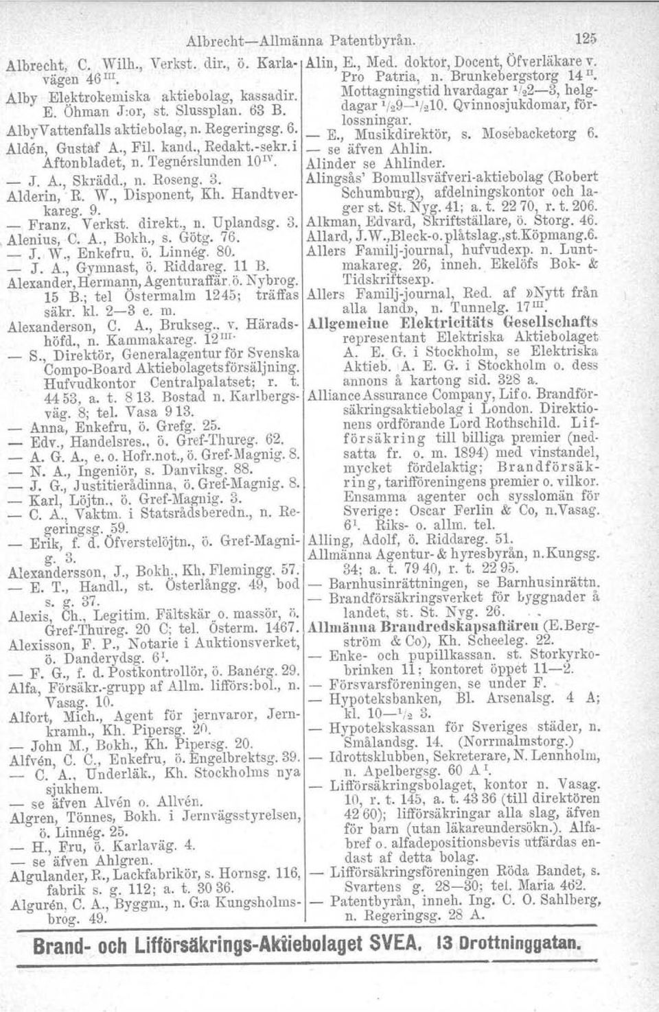 , 10sMsnlI~kgad~" USl 11'e(or, ] t" s. M'b ose ac k e t' org 6. Alden, Gustaf A., Fil., kan,d., Redakt.-sekr.l - se äfven Ahlin. Aftonbladet, n. 'Iegnerslunden 10'v. Alinder se Ahlinder. _ J. A., Skrädcl.