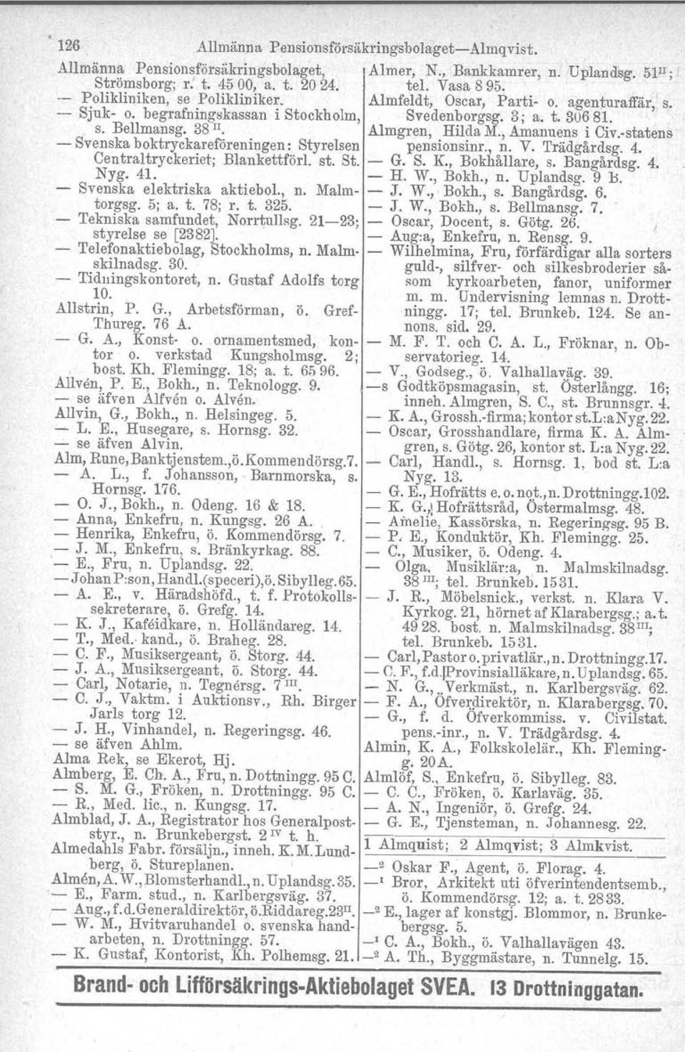 , Amanuens i Civ-statens - Svenska boktryckareföreningen: Styrelsen pensionsinr., n. V. Trädgårdsg. 4. Centraltryckeriet; Blankettförl. st. St. - G. S. K., Bokhållare, s. Bangårdsg. 4. Nyg. 41. - H.