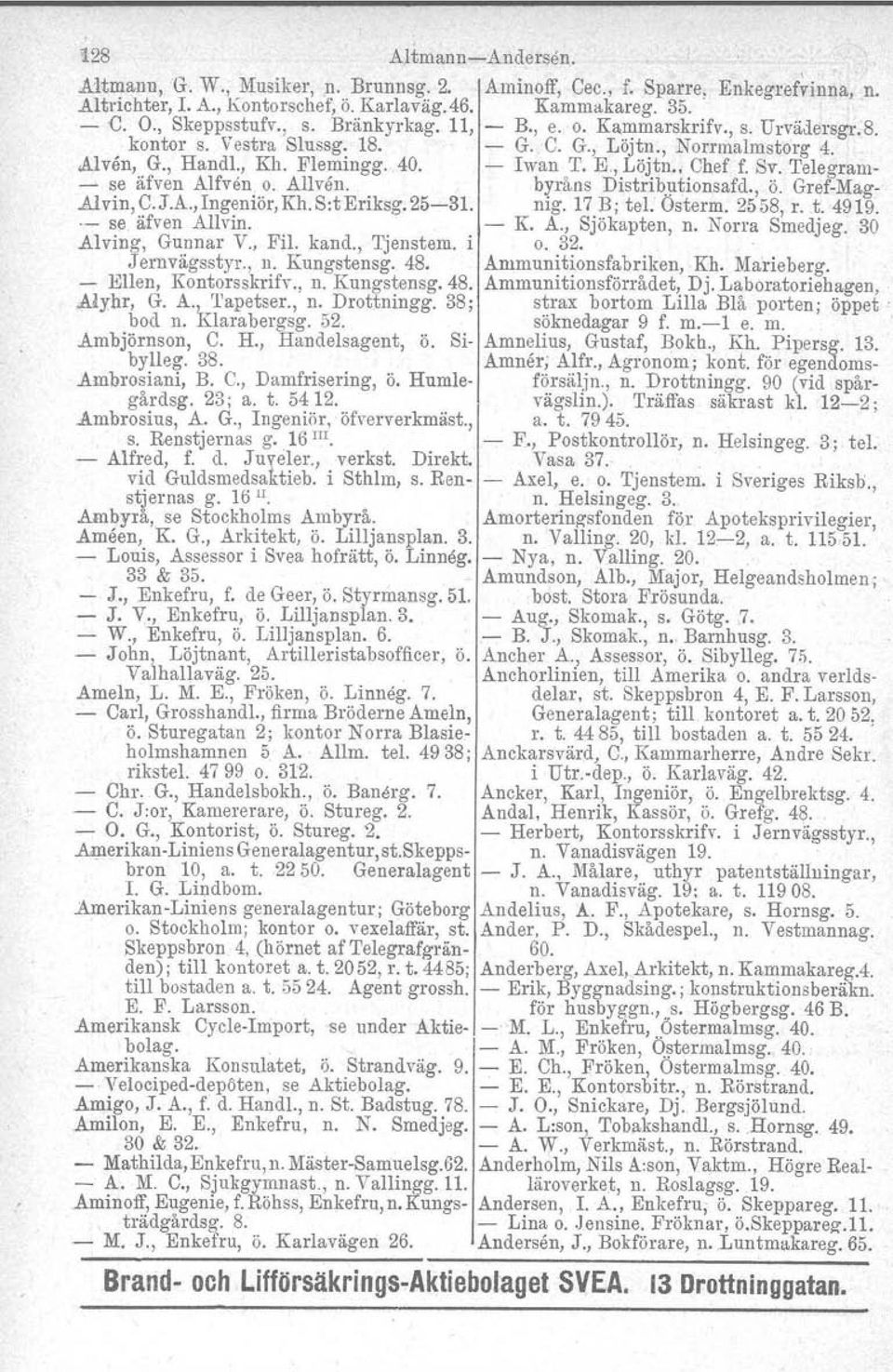 Telegram- - se äfven Alfven o. Allven. byråris Distributionsafd., ö. Gref-Mag-..Alvin, C.J.A., Ingeniör, Kh. S:tEriksg. 25-31. nig. 17 B; tel. Osterm. 2558, r. t. 4919. '- se äfven Allvin. - K. A., Sjökapten, n.