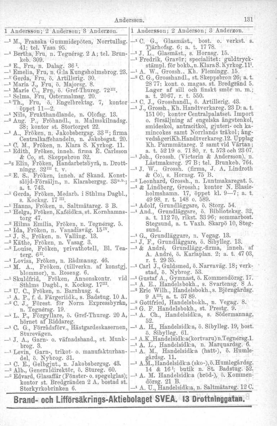 stämpl. för bokb.,n.klaras. Kyrkog.Tl'. _1 Emelia, Fru, n. G:la Kungsholmsbrog. 23. -' A. W., Grossh.. Kh. Flemingg. 15. -' Gerda, Fru, ö. Artillerig. 30. _2 C. G., Grosshandl., st. Skeppsbron 26; a.
