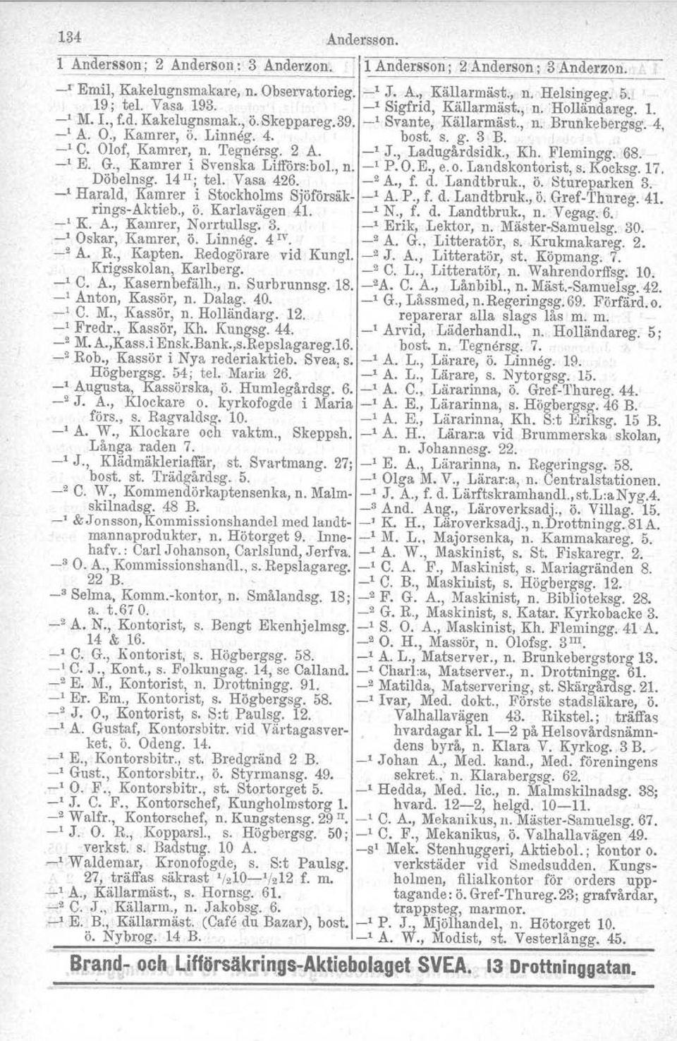 Olof, Kamrer, n. 'I'egnersg. 2 A. _1 J., Ladugårdsidk., Kh. Flemingg. 68. _1 E. G., Kamrer i Svenska Lifförs.bol., n. _1 P. O. E., e. o. Landskontorist, s. Kocksg. 17. Döbelnsg. 14 1 1; tel. Vasa 426.