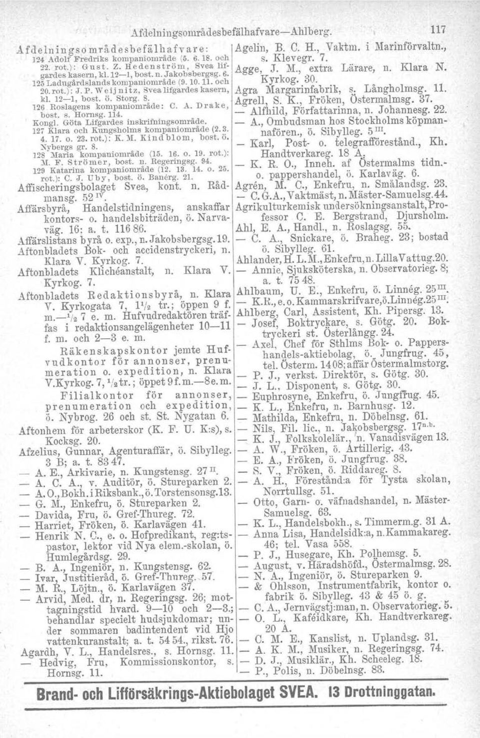 WeIj ni tz, Svealifgardeskasern, Agra Margarinfabrik, s. Långholmsg. 11. 126 kl. Roslagens 12-1, bost. kompaniområde: o. Storg. S. A Il S K Frök Ö t l 37 C. A. Drake, gre,..., ro ej.l' s erma msg.