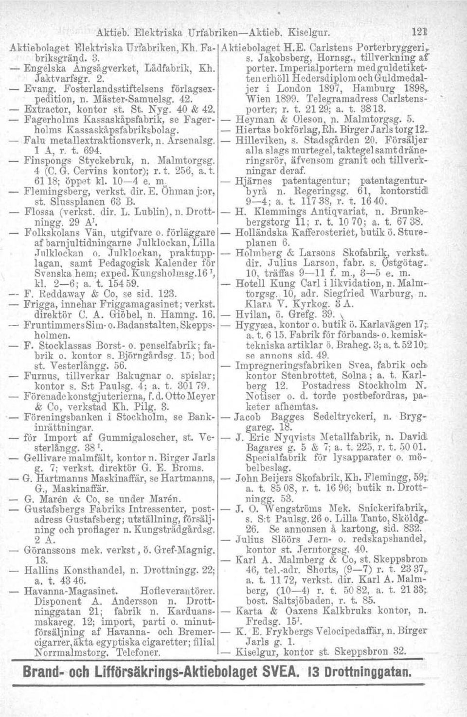 Fosterlandsstiftelsens förlagsex- jer i London 1897, Hamburg 1898~ pedition, n. Mäster-Samuelsg. 42. Wien 1899. Telegramadress Carlstens- - Extractor, kontor st. St. Nyg. 40 & 42. porter; r. t.