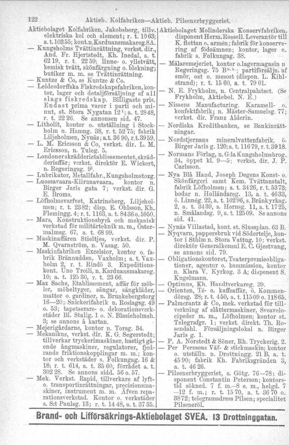 Hjertstedt, Kh, Inedal, a. t. fabrik s. Folkungag. 38. 621?,_ r.~. 22 ~9;..linne- o. yllet~ätt, - Mälaremejeriet, kontor o.lagermagasin n ke~lsk tvatt, skonfarl;\'lll,ng.?' blekning: Regeringsg -.