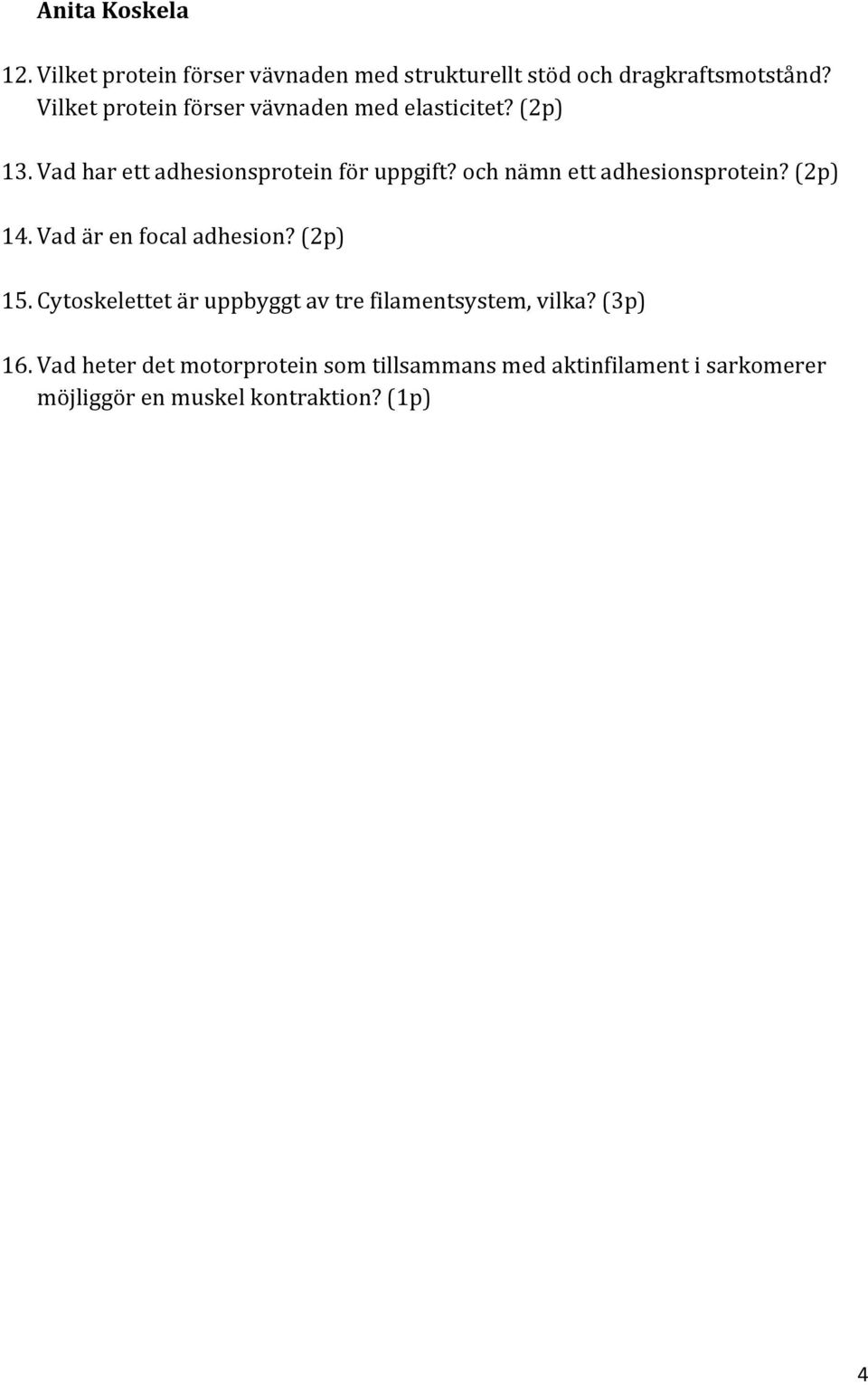 och nämn ett adhesionsprotein? (2p) 14. Vad är en focal adhesion? (2p) 15.