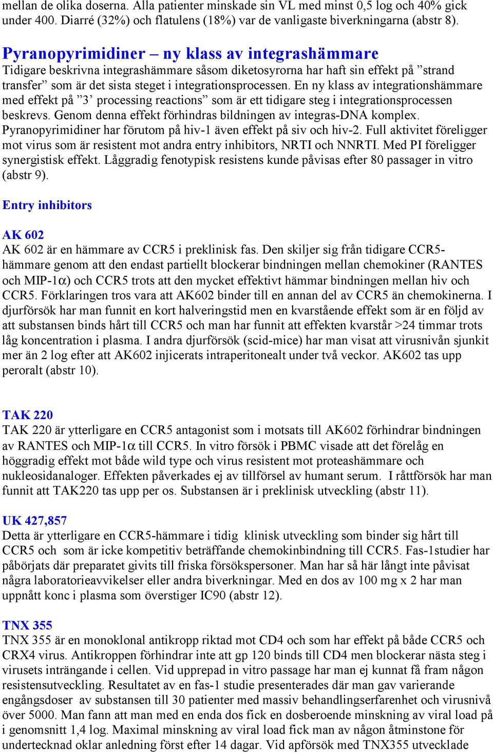 En ny klass av integrationshämmare med effekt på 3 processing reactions som är ett tidigare steg i integrationsprocessen beskrevs. Genom denna effekt förhindras bildningen av integras-dna komplex.