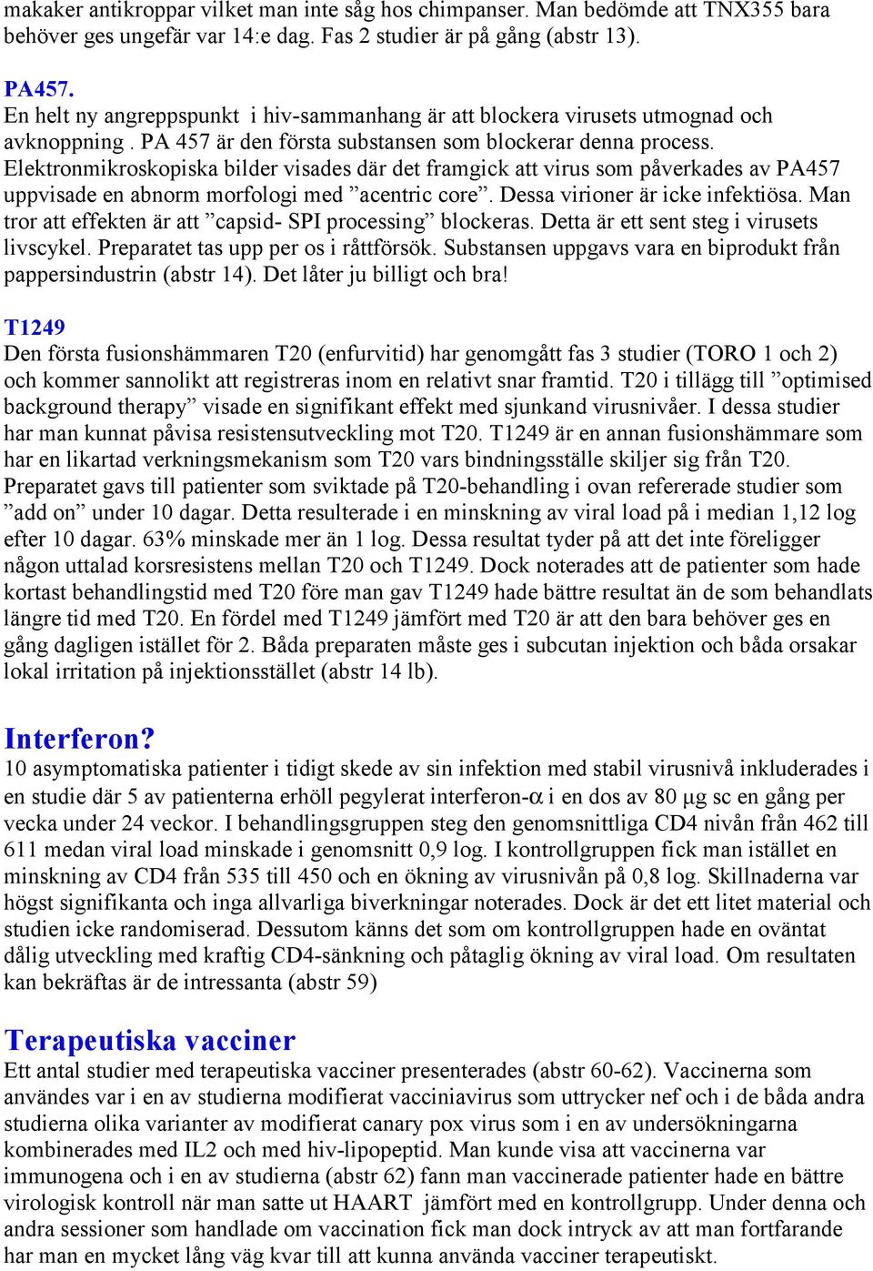 Elektronmikroskopiska bilder visades där det framgick att virus som påverkades av PA457 uppvisade en abnorm morfologi med acentric core. Dessa virioner är icke infektiösa.