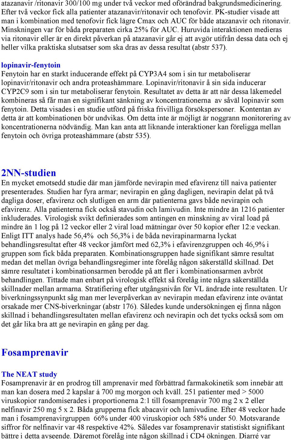 Huruvida interaktionen medieras via ritonavir eller är en direkt påverkan på atazanavir går ej att avgör utifrån dessa data och ej heller vilka praktiska slutsatser som ska dras av dessa resultat