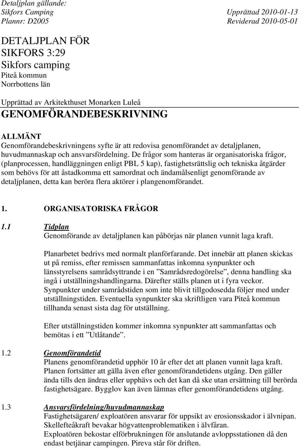 De frågor som hanteras är organisatoriska frågor, (planprocessen, handläggningen enligt PBL 5 kap), fastighetsrättslig och tekniska åtgärder som behövs för att åstadkomma ett samordnat och