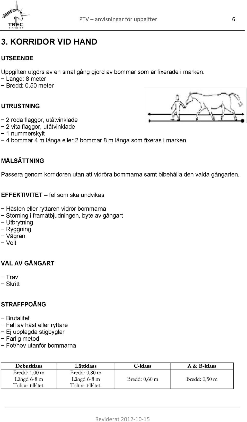 utan att vidröra bommarna samt bibehålla den valda gångarten.