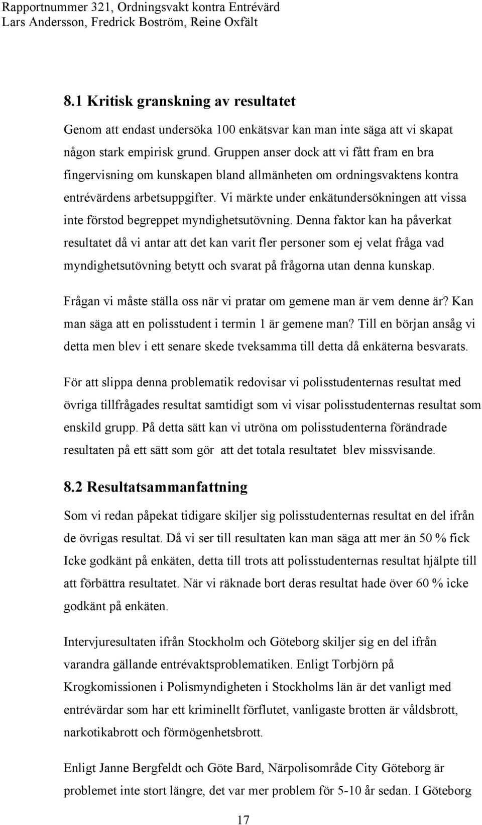 Vi märkte under enkätundersökningen att vissa inte förstod begreppet myndighetsutövning.