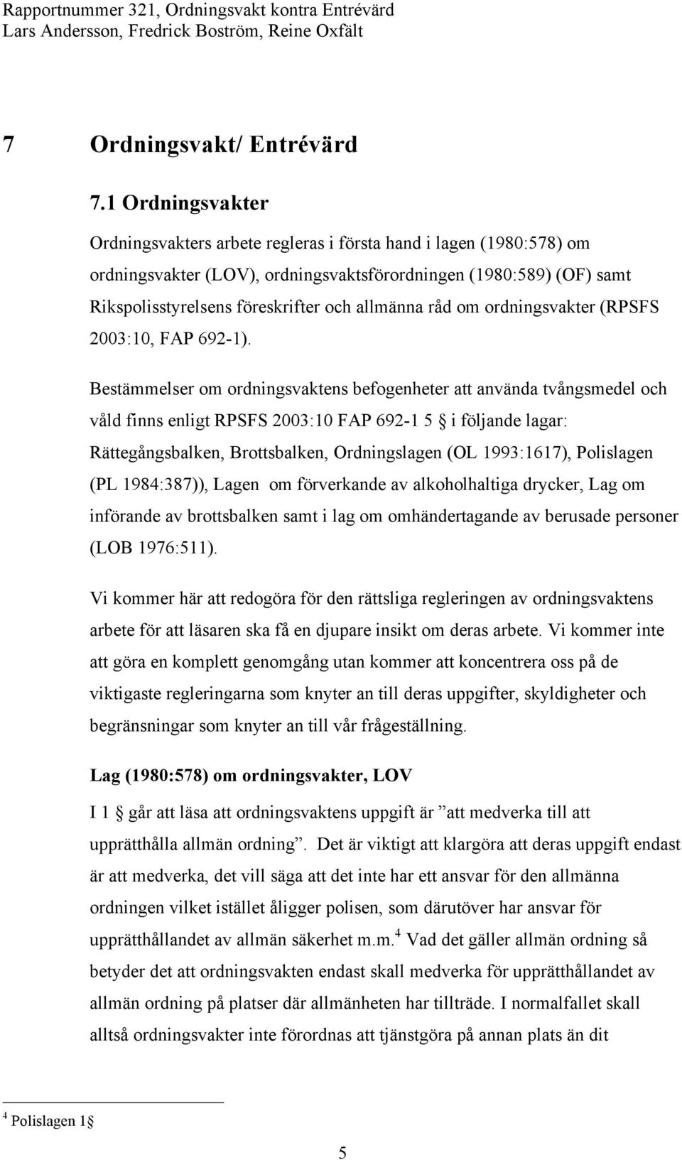 råd om ordningsvakter (RPSFS 2003:10, FAP 692-1).